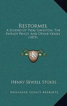 Restormel: A Legend of Piers Gaveston, the Patriot Priest, and Other Verses