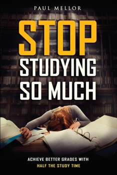 Paperback Stop Studying So Much: Helping students achieve better grades with half the study time Book