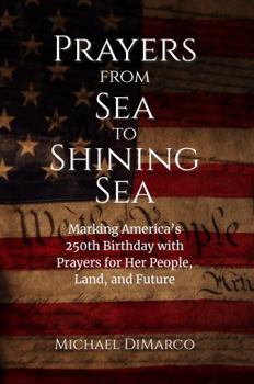 Prayers from Sea to Shining Sea: Marking America’s 250th Birthday with Prayers for Her People, Land, and Future