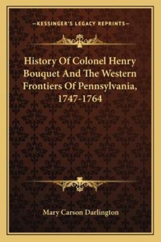 Paperback History Of Colonel Henry Bouquet And The Western Frontiers Of Pennsylvania, 1747-1764 Book