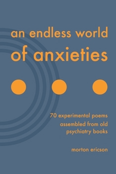 Paperback An Endless World of Anxieties: 70 Experimental Poems Assembled From Old Psychiatry Books Book