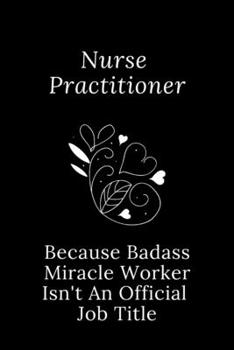 Paperback Nurse Practitioner Because Badass Miracle Worker Isn't An Official Job Title: Quotes Notebook Christmas Gift for Nurse, Inspirational Thoughts and Wri Book