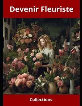 Paperback Devenir Fleuriste: Techniques et astuces pour exceller dans l'art floral [French] Book