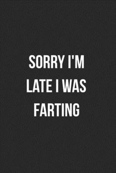 Sorry I'm Late I Was Farting: Funny Blank Lined Journal Fart Jokes Novelty Farting Gag Gift For Adults