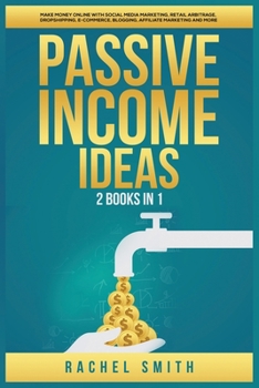 Paperback Passive Income Ideas: 2 Books in 1: Make Money Online with Social Media Marketing, Retail Arbitrage, Dropshipping, E-Commerce, Blogging, Aff Book