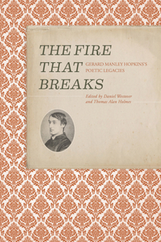 The Fire That Breaks: Critical Essays on G. M. Hopkins's Legacy in 20th Century Poetry