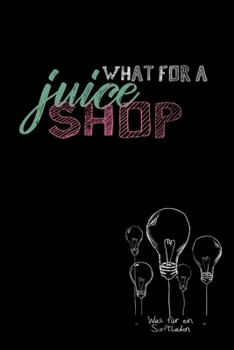 What for a juice shop: Was für ein Saftladen / Denglisch Notizbuch DIN A5 mit 120 Seiten / Punktraster / Denglisch Notizheft mit einem lustigen Spruch ... oder als Vokabelheft (German Edition)
