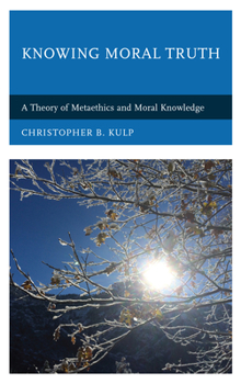 Paperback Knowing Moral Truth: A Theory of Metaethics and Moral Knowledge Book