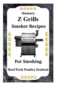 Paperback Z Grills Smoker Recipes: For Smoking Beef Pork Poultry Seafood Book