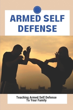 Paperback Armed Self Defense: Teaching Armed Self Defense To Your Family: Legal Personal Defense Weapons Book