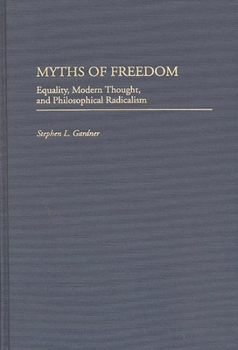 Myths of Freedom: Equality, Modern Thought, and Philosophical Radicalism (Contributions in Philosophy)