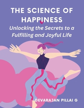 Paperback The Science of Happiness: Unlocking the Secrets to a Fulfilling and Joyful Life Book