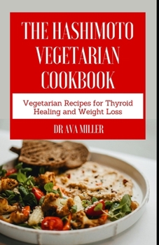 The Hashimoto Vegetarian Cookbook: Vegetarian Recipes for Thyroid Healing and Weight Loss