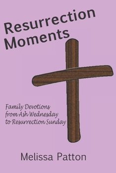 Paperback Resurrection Moments: Family devotions from Ash Wednesday to Resurrection Sunday Book