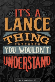 It's A Lance Thing You Wouldn't Understand: Lance Name Planner With Notebook Journal Calendar Personal Goals Password Manager & Much More, Perfect Gift For Lance