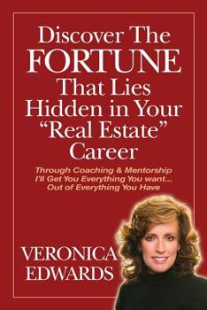 Paperback Discover The FORTUNE That Lies Hidden in Your Real Estate Career: Through Coaching & Mentorship I'll Get You Everything You want...Out of Everything Y Book