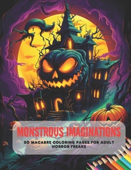 Paperback Monstrous Imaginations: 50 Macabre Coloring Pages for Adult Horror Freaks Book
