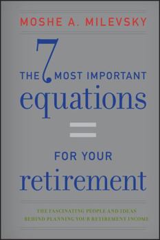 Hardcover 7 Most Important Equations for Your Retirement: The Fascinating People and Ideas Behind Planning Your Retirement Income Book