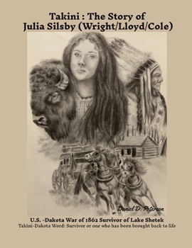 Paperback "Takini" The Story of Julia Silsby (Wright/Lloyd/Cole) U.S. / Dakota War of 1862 Survivor of Lake Shetek: (Takini: Dakota word: survivor or one who ha Book