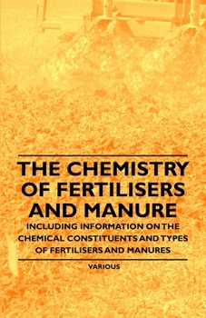 The Chemistry of Fertilisers and Manure - Including Information on the Chemical Constituents and Types of Fertilisers and Manures