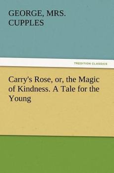 Paperback Carry's Rose, Or, the Magic of Kindness. a Tale for the Young Book