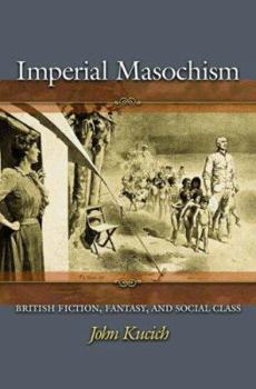 Hardcover Imperial Masochism: British Fiction, Fantasy, and Social Class Book