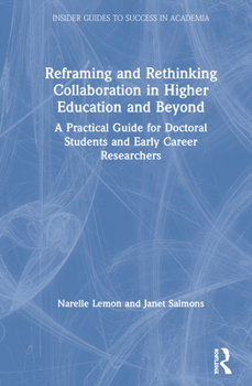 Paperback Reframing and Rethinking Collaboration in Higher Education and Beyond: A Practical Guide for Doctoral Students and Early Career Researchers Book