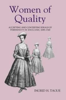 Hardcover Women of Quality: Accepting and Contesting Ideals of Femininity in England, 1690-1760 Book