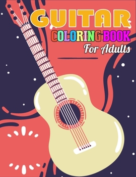 Guitar Coloring Book for Adults: Coloring Book of Guitars for Relaxation, Meditation, and Stress Relief. (Adult Coloring Books for Girls)