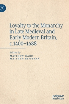 Hardcover Loyalty to the Monarchy in Late Medieval and Early Modern Britain, C.1400-1688 Book