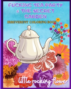 Paperback Fucking Tea Party & the Secret Garden: Irreverent Coloring Book