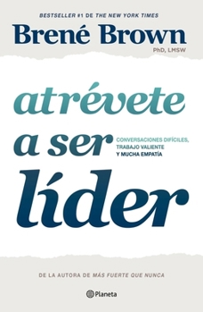 Atrévete a Liderar: Valor para el trabajo. Conversaciones difíciles. Corazones íntegros / Dare to Lead: Brave work. Tough Conversations. Whole Hearts (Spanish Edition)