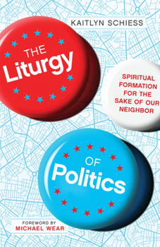 Paperback The Liturgy of Politics: Spiritual Formation for the Sake of Our Neighbor Book