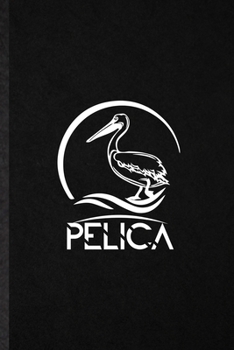 Paperback Pelica: Funny Blank Lined Notebook/ Journal For Wild Seabird Pelican, Animal Nature Lover, Inspirational Saying Unique Special Book