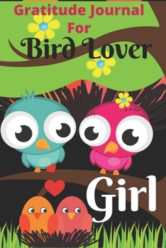 Gratitude Journal for Bird Lover Girl: Gratitude Journal For Kids, to Write, Draw In. Fun Diary, Happy Dreams for cool Gift