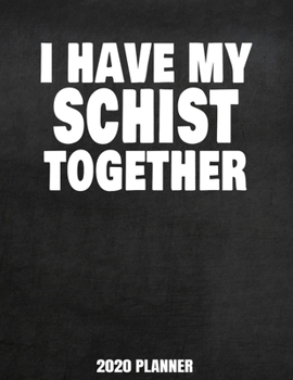 Paperback I Have My Schist Together 2020 Planner: Weekly Planner January 2020 - December 2020 Calendar Agenda Daily Schedule - Funny Geology Saying For Geologis Book