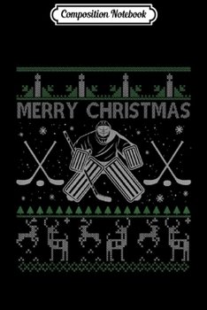 Composition Notebook: Ice Hockey Goalkeeper Christmas Ugly Sweater Xmas Gifts  Journal/Notebook Blank Lined Ruled 6x9 100 Pages