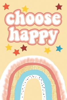 Choose Happy: Rainbow and Stars Notebook - 6 x 9 lined pages