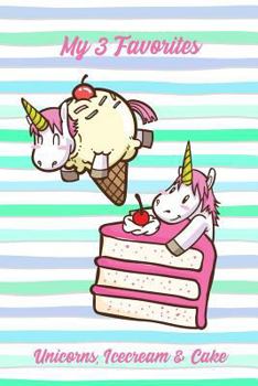 Paperback My 3 Favorites Unicorns, Icecream & Cake: Funny Sweet Food Notebook Gift for Kids and Adults Book