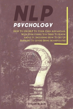 Paperback NLP Psychology: How To Use NLP To Your Own Advantage, With Everything You Need To Know About It. Including How To Set Up Barriers To A Book