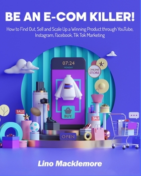 Paperback Be an E-COM Killer!: How to Find Out, Sell and Scale Up a Winning Product through YouTube, Instagram, Facebook, Tik Tok Marketing Book