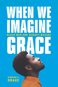 Hardcover When We Imagine Grace: Black Men and Subject Making Book