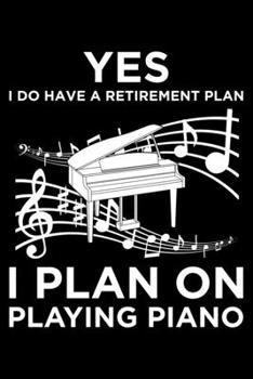 Paperback Yes I Do Have A Retirement Plan I Plan On Playing Piano: Lined A5 Notebook for Piano Journal Book
