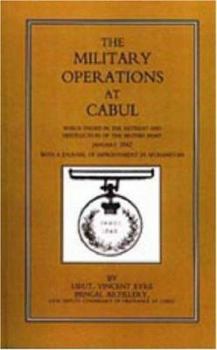 MILITARY OPERATIONS AT CABUL: Which ended in the Retreat and Destruction of the British Army in January 1842 With a Journal of Imprisonment in Afghanistan