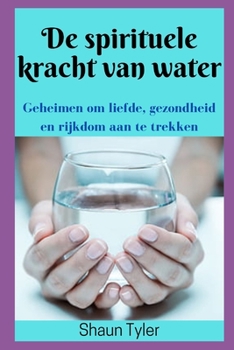 De spirituele kracht van water: Hoe liefde en gezondheid aan te trekken Rijkdom