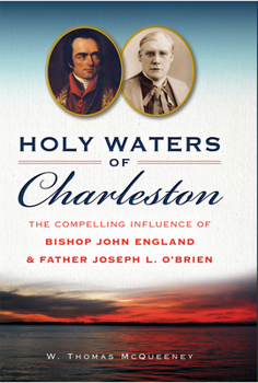 Holy Waters of Charleston: The Compelling Influence of Bishop John England & Father Joseph L. O'Brien