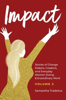 Hardcover Impact: Stories of Change Makers, Creators, and Everyday Women Doing Extraordinary Work (Volume 2) Book