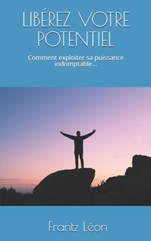 Paperback LIBÉREZ Votre POTENTIEL: Comment exploiter sa puissance indomptable ! [French] Book