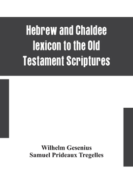Paperback Hebrew and Chaldee lexicon to the Old Testament Scriptures; translated, with additions, and corrections from the author's Thesaurus and other works Book