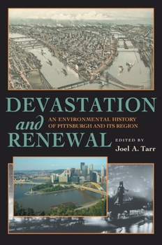 Devastation and Renewal: An Environmental History of Pittsburgh and Its Region (Pittsburgh Hist Urban Environ) - Book  of the History of the Urban Environment